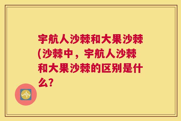 宇航人沙棘和大果沙棘(沙棘中，宇航人沙棘和大果沙棘的区别是什么？