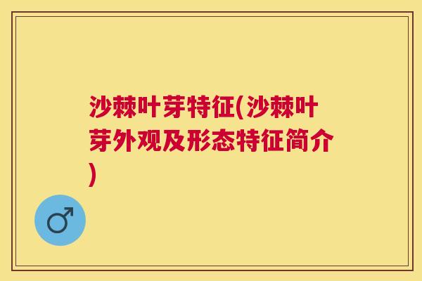 沙棘叶芽特征(沙棘叶芽外观及形态特征简介)
