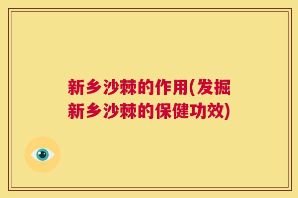 新乡沙棘的作用(发掘新乡沙棘的保健功效)
