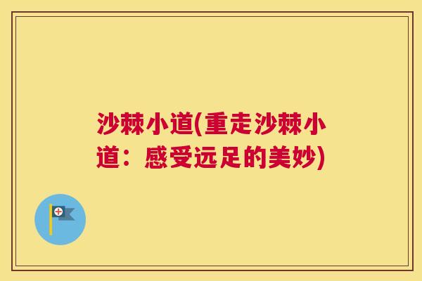 沙棘小道(重走沙棘小道：感受远足的美妙)