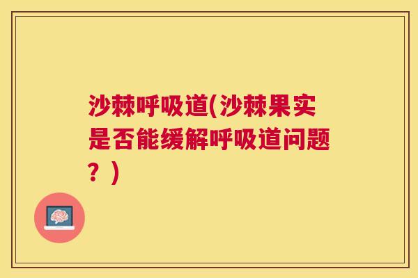 沙棘道(沙棘果实是否能缓解道问题?) 沙棘道(沙棘果实是否能缓解道问题?)