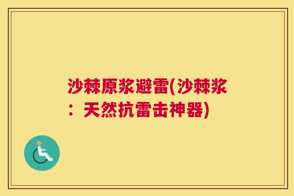 沙棘原浆避雷(沙棘浆：天然抗雷击神器)