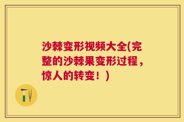 沙棘变形视频大全(完整的沙棘果变形过程，惊人的转变！)