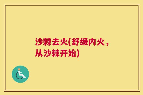 沙棘去火(舒缓内火，从沙棘开始)