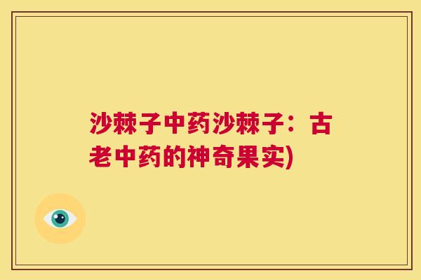 沙棘子中药沙棘子：古老中药的神奇果实)