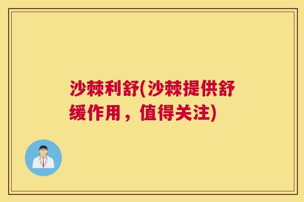 沙棘利舒(沙棘提供舒缓作用，值得关注)