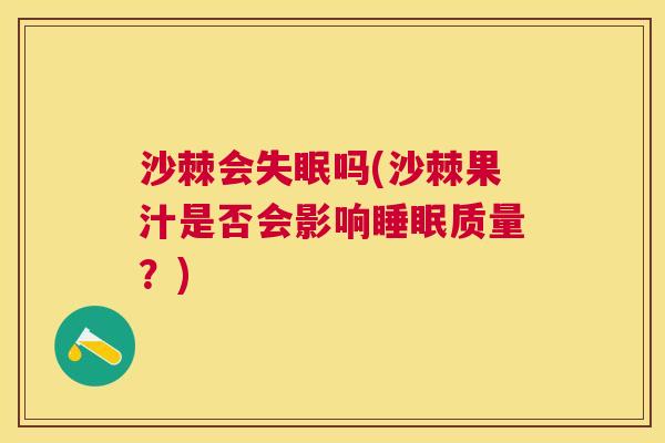 沙棘会失眠吗(沙棘果汁是否会影响睡眠质量？)