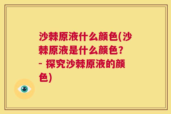 沙棘原液什么颜色(沙棘原液是什么颜色？ - 探究沙棘原液的颜色)