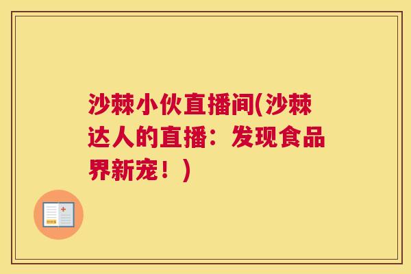 沙棘小伙直播间(沙棘达人的直播：发现食品界新宠！)