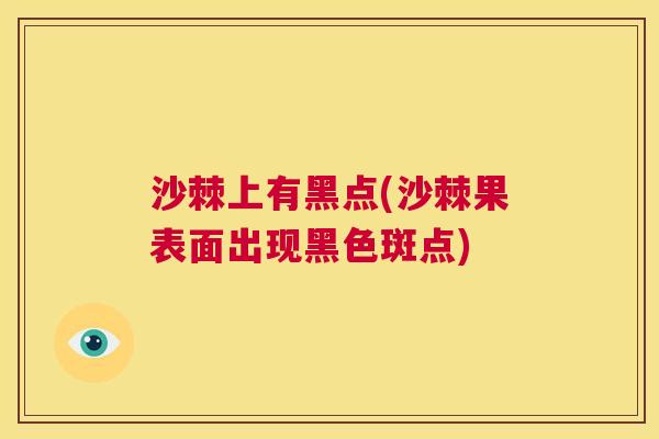 沙棘上有黑点(沙棘果表面出现黑色斑点) 沙棘上有黑点(沙棘果表面出现黑色斑点)