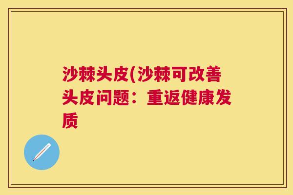 沙棘头皮(沙棘可改善头皮问题：重返健康发质