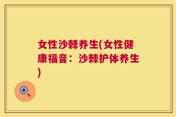 女性沙棘养生(女性健康福音：沙棘护体养生)