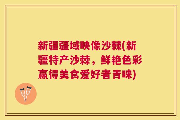 新疆疆域映像沙棘(新疆特产沙棘，鲜艳色彩赢得美食爱好者青睐)