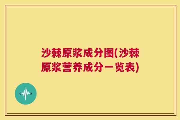 沙棘原浆成分图(沙棘原浆营养成分一览表)