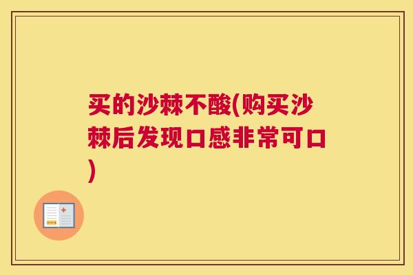 买的沙棘不酸(购买沙棘后发现口感非常可口)