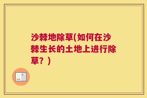 沙棘地除草(如何在沙棘生长的土地上进行除草？)