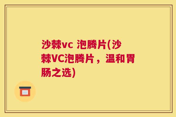 沙棘vc 泡腾片(沙棘VC泡腾片，温和胃肠之选)