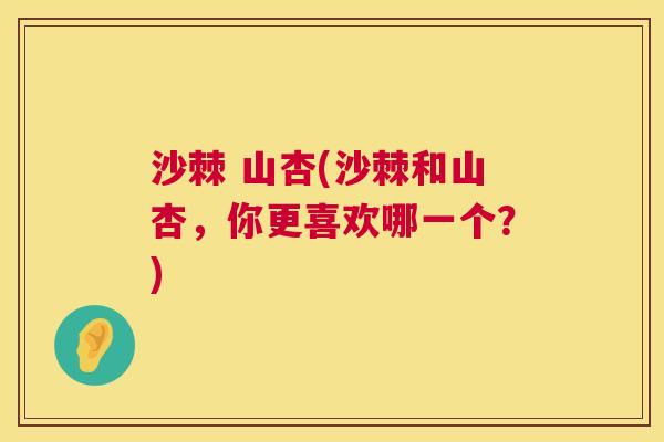 沙棘 山杏(沙棘和山杏，你更喜欢哪一个？)