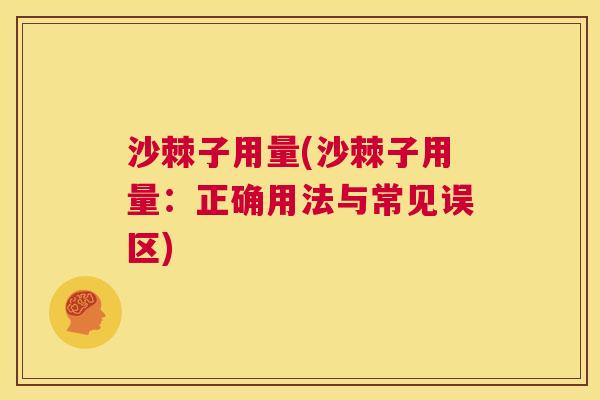 沙棘子用量(沙棘子用量：正确用法与常见误区)
