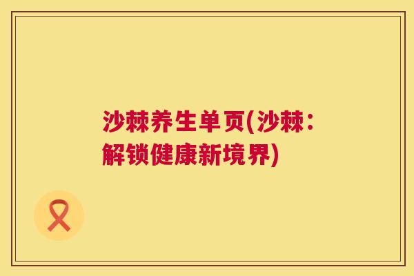 沙棘养生单页(沙棘：解锁健康新境界)