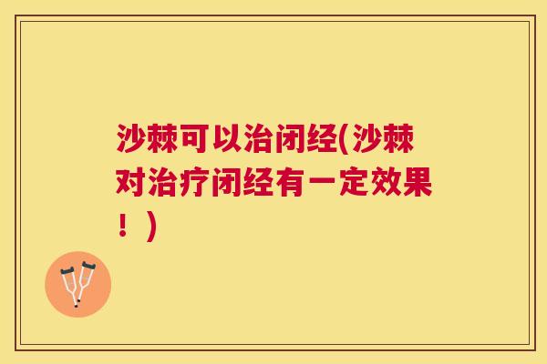 沙棘可以治闭经(沙棘对治疗闭经有一定效果！)