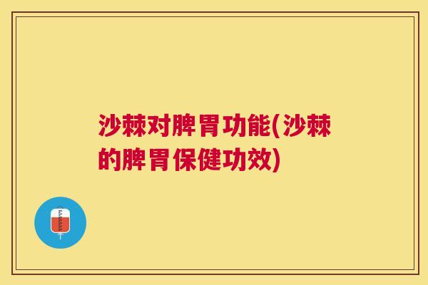 沙棘对脾胃功能(沙棘的脾胃保健功效)