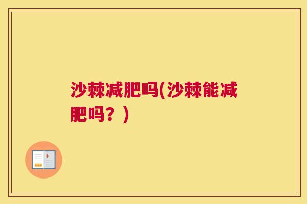 沙棘减肥吗(沙棘能减肥吗？)