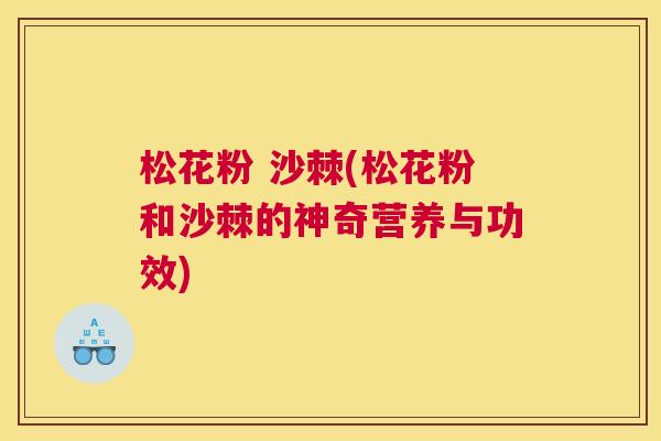 松花粉 沙棘(松花粉和沙棘的神奇营养与功效)