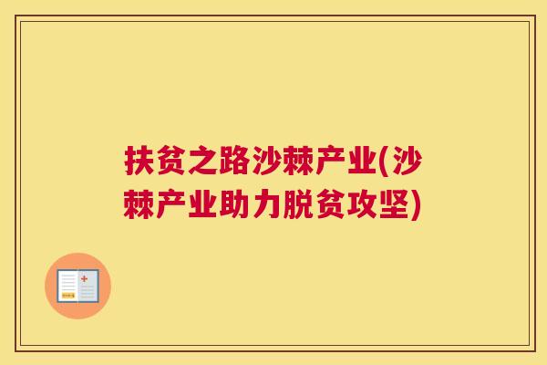 扶贫之路沙棘产业(沙棘产业助力脱贫攻坚)