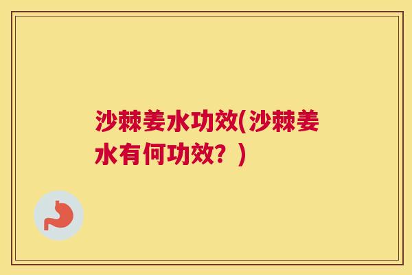 沙棘姜水功效(沙棘姜水有何功效？)