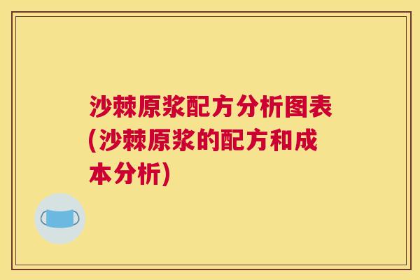 沙棘原浆配方分析图表(沙棘原浆的配方和成本分析)