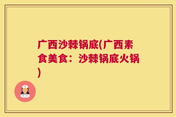 广西沙棘锅底(广西素食美食：沙棘锅底火锅)