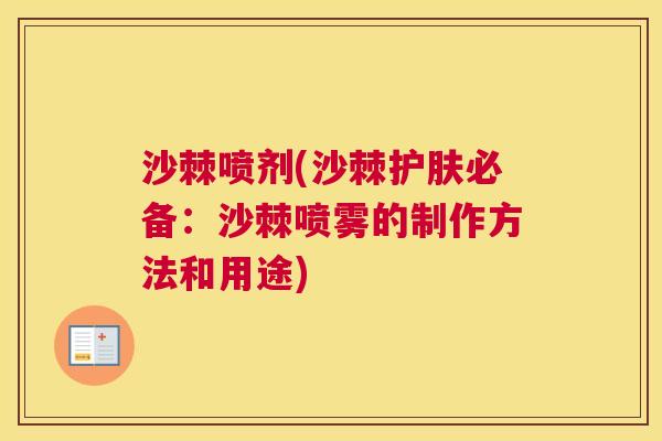 沙棘喷剂(沙棘护肤必备:沙棘喷雾的制作方法和用途) 沙棘喷剂(沙棘护肤必备:沙棘喷雾的制作方法和用途)