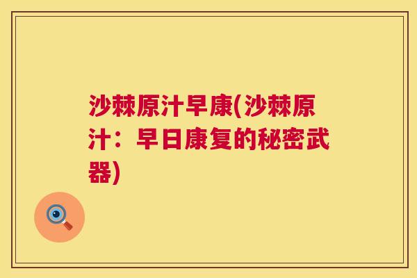 沙棘原汁早康(沙棘原汁：早日康复的秘密武器)