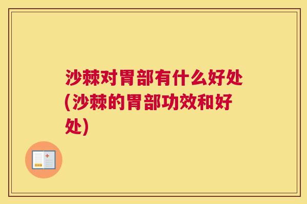 沙棘对胃部有什么好处(沙棘的胃部功效和好处)