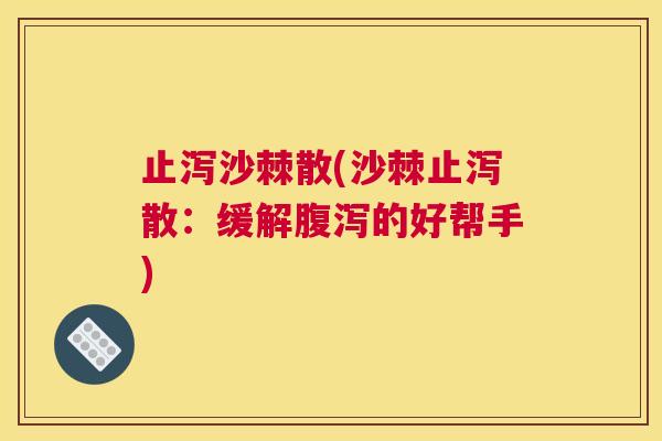 止泻沙棘散(沙棘止泻散：缓解腹泻的好帮手)
