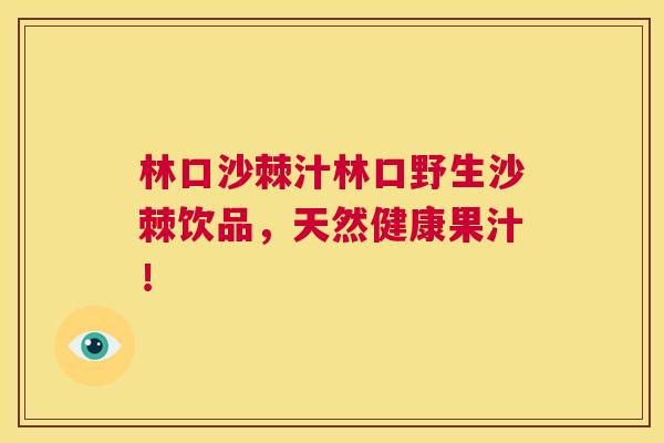 林口沙棘汁林口野生沙棘饮品，天然健康果汁！