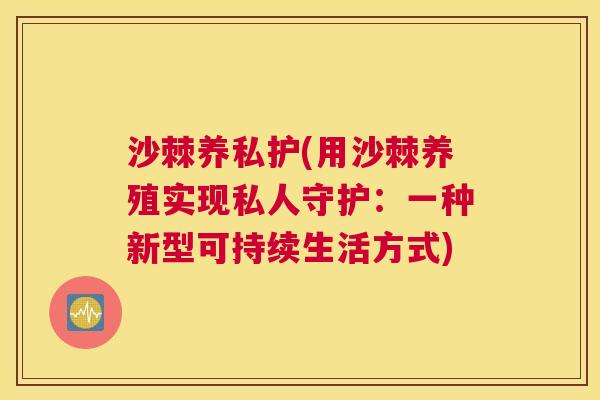 沙棘养私护(用沙棘养殖实现私人守护：一种新型可持续生活方式)