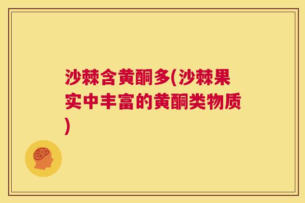 沙棘含黄酮多(沙棘果实中丰富的黄酮类物质)