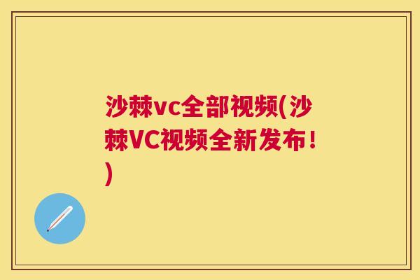 沙棘vc全部视频(沙棘VC视频全新发布！)
