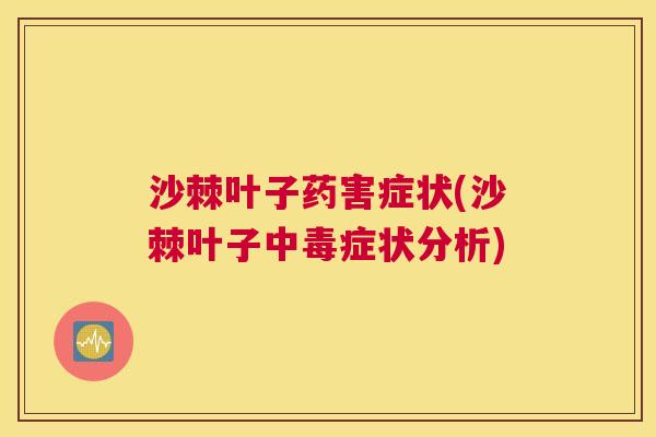 沙棘叶子药害症状(沙棘叶子中毒症状分析)