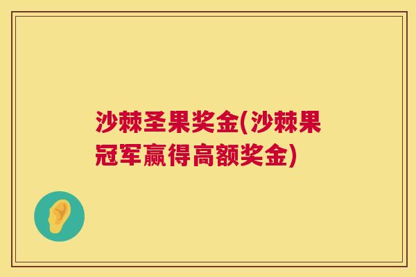 沙棘圣果奖金(沙棘果冠军赢得高额奖金)
