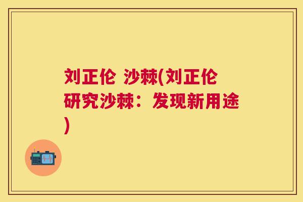 刘正伦 沙棘(刘正伦研究沙棘：发现新用途)