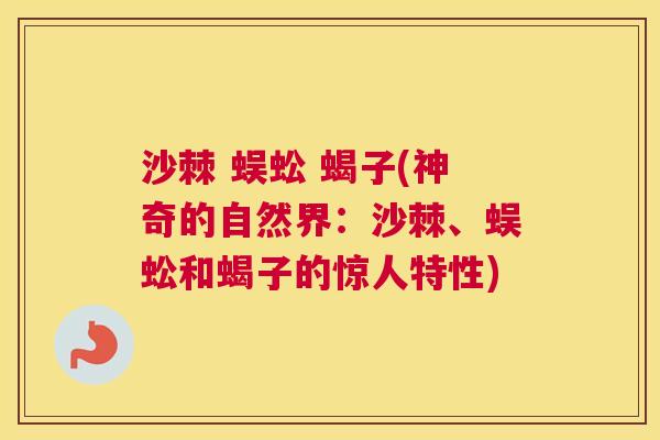 沙棘 蜈蚣 蝎子(神奇的自然界：沙棘、蜈蚣和蝎子的惊人特性)