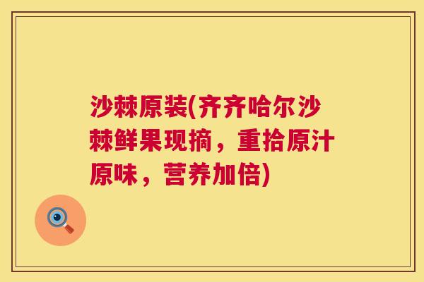 沙棘原装(齐齐哈尔沙棘鲜果现摘，重拾原汁原味，营养加倍)