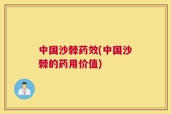 中国沙棘药效(中国沙棘的药用价值)
