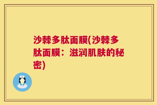沙棘多肽面膜(沙棘多肽面膜：滋润肌肤的秘密)