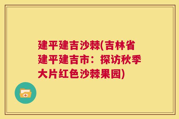 建平建吉沙棘(吉林省建平建吉市：探访秋季大片红色沙棘果园)