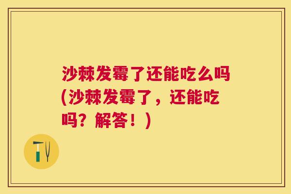 沙棘发霉了还能吃么吗(沙棘发霉了，还能吃吗？解答！)