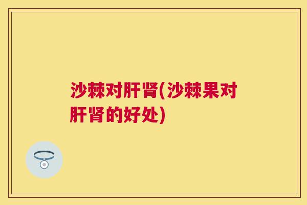 沙棘对(沙棘果对的好处)
